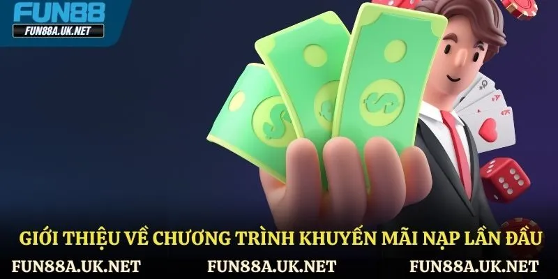 Tổng quan về chương trình khuyến mãi nạp lần đầu tại FUN88