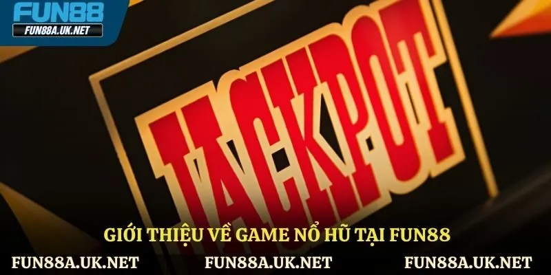 Tổng quan về trò chơi nổ hũ tại FUN88