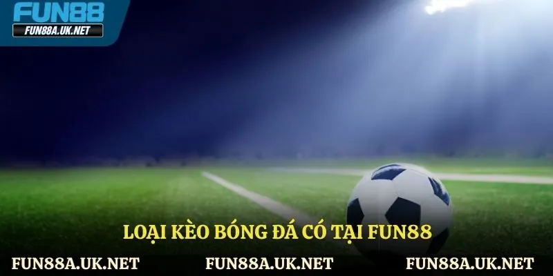Các loại kèo bóng đá có tại FUN88