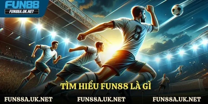 Những thông tin tổng quan về nhà cái FUN88